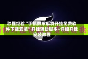 秒懂经验“手机微乐麻将开挂免费软件下载安装”开挂辅助脚本+详细开挂安装教程