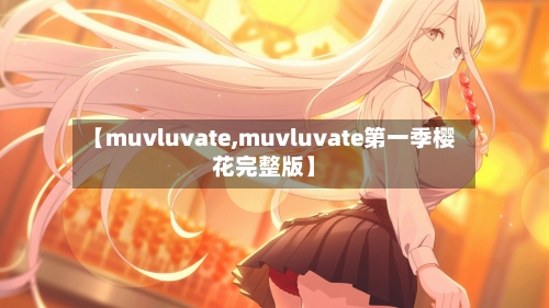 【muvluvate,muvluvate第一季樱花完整版】-第1张图片