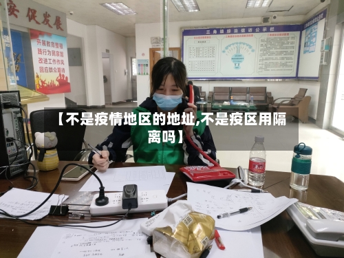 【不是疫情地区的地址,不是疫区用隔离吗】-第1张图片