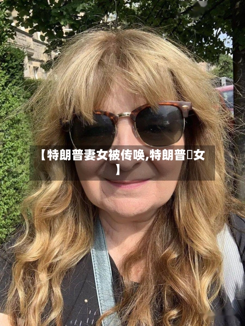 【特朗普妻女被传唤,特朗普姪女】-第1张图片