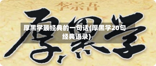厚黑学最经典的一句话(厚黑学20句经典语录)-第1张图片