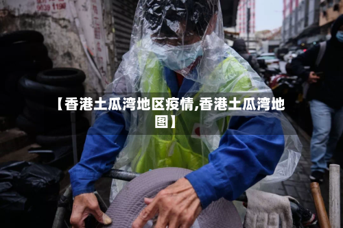 【香港土瓜湾地区疫情,香港土瓜湾地图】-第1张图片