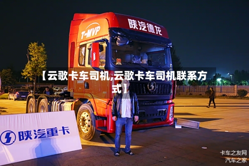 【云歌卡车司机,云歌卡车司机联系方式】-第1张图片