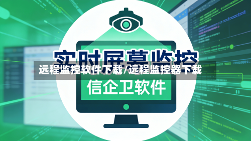 远程监控软件下载/远程监控器下载-第3张图片