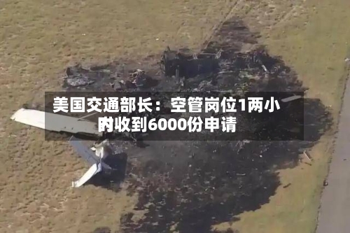 美国交通部长：空管岗位1两小时内收到6000份申请-第1张图片