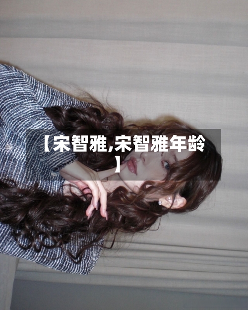【宋智雅,宋智雅年龄】-第1张图片