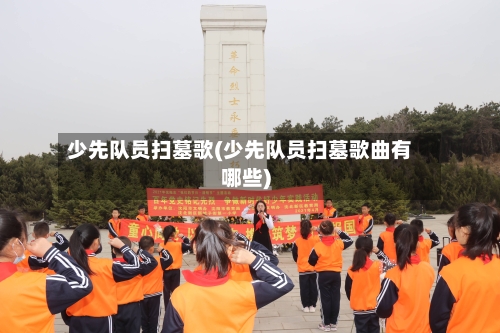 少先队员扫墓歌(少先队员扫墓歌曲有哪些)-第1张图片