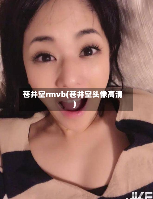 苍井空rmvb(苍井空头像高清)-第3张图片