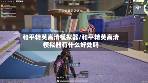 和平精英高清模拟器/和平精英高清模拟器有什么好处吗-第1张图片