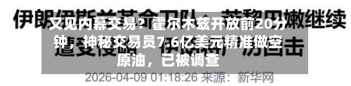 又见内幕交易？霍尔木兹开放前20分钟，神秘交易员7.6亿美元精准做空原油，已被调查-第1张图片