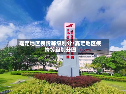 嘉定地区疫情等级划分/嘉定地区疫情等级划分图-第1张图片