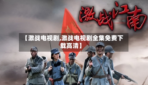 【激战电视剧,激战电视剧全集免费下载高清】-第1张图片