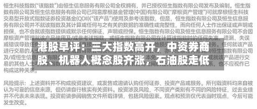 港股早评：三大指数高开，中资券商股、机器人概念股齐涨，石油股走低-第1张图片