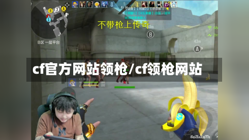 cf官方网站领枪/cf领枪网站-第2张图片