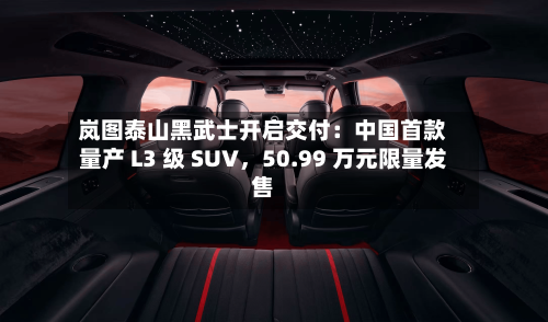 岚图泰山黑武士开启交付：中国首款量产 L3 级 SUV，50.99 万元限量发售-第2张图片