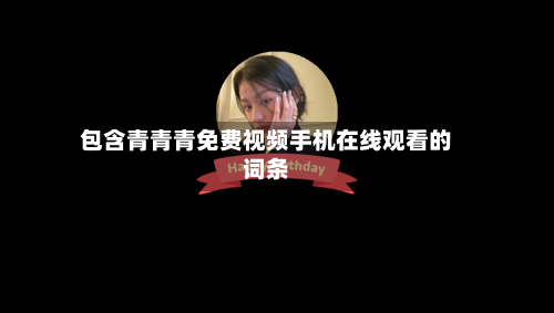 包含青青青免费视频手机在线观看的词条-第1张图片