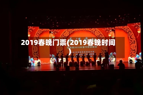 2019春晚门票(2019春晚时间)-第1张图片