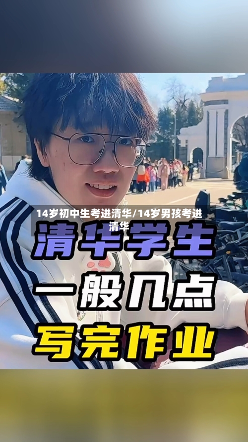 14岁初中生考进清华/14岁男孩考进清华-第1张图片