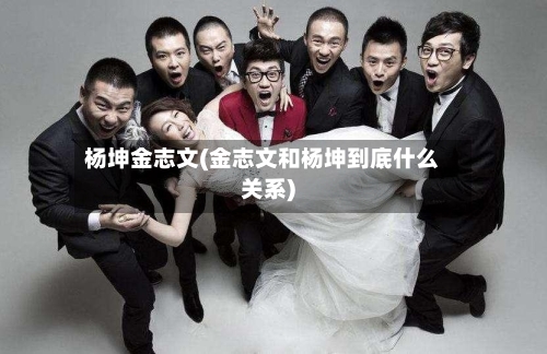 杨坤金志文(金志文和杨坤到底什么关系)-第1张图片