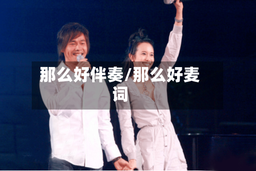 那么好伴奏/那么好麦词-第1张图片
