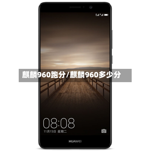 麒麟960跑分/麒麟960多少分-第1张图片