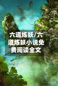 六道炼妖/六道炼妖小说免费阅读全文-第1张图片