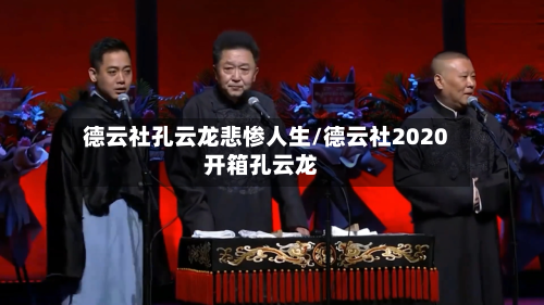 德云社孔云龙悲惨人生/德云社2020开箱孔云龙-第2张图片