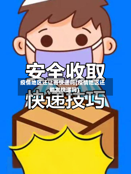 疫情地区还让寄快递吗(疫情地区还能发快递吗)-第1张图片