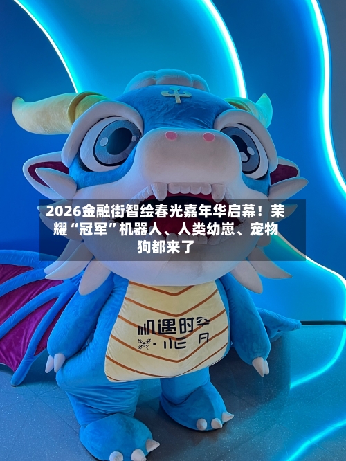 2026金融街智绘春光嘉年华启幕！荣耀“冠军	”机器人	、人类幼崽、宠物狗都来了-第1张图片