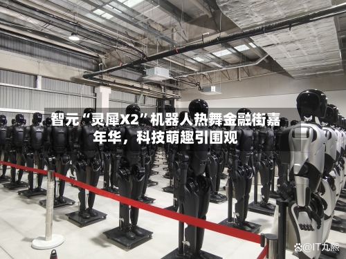 智元“灵犀X2	”机器人热舞金融街嘉年华，科技萌趣引围观-第2张图片