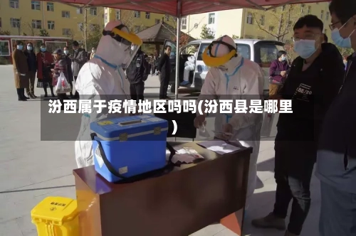 汾西属于疫情地区吗吗(汾西县是哪里)-第1张图片