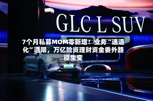7个月私募MOM零新增！业务“通道化”遭限	，万亿险资理财资金委外路径生变-第1张图片