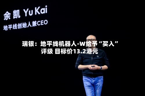 瑞银：地平线机器人-W给予“买入”评级 目标价13.2港元-第2张图片
