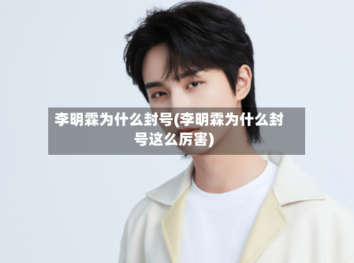 李明霖为什么封号(李明霖为什么封号这么厉害)-第1张图片