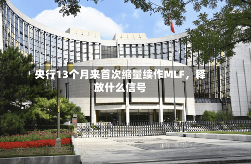央行13个月来首次缩量续作MLF	，释放什么信号-第1张图片