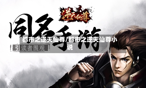 都市之逆天仙尊/都市之逆天仙尊小说-第1张图片