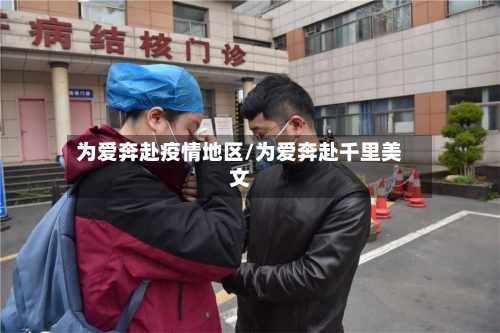 为爱奔赴疫情地区/为爱奔赴千里美文-第1张图片