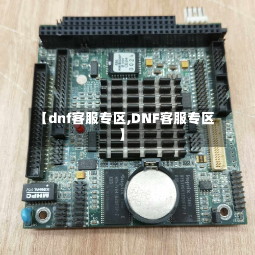 【dnf客服专区,DNF客服专区】-第1张图片