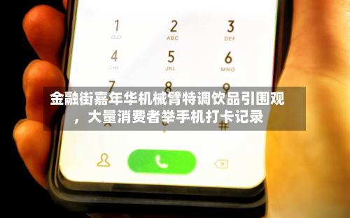 金融街嘉年华机械臂特调饮品引围观	，大量消费者举手机打卡记录-第1张图片