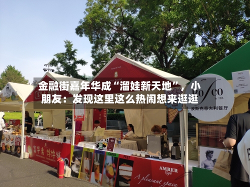 金融街嘉年华成“溜娃新天地”，小朋友：发现这里这么热闹想来逛逛-第1张图片