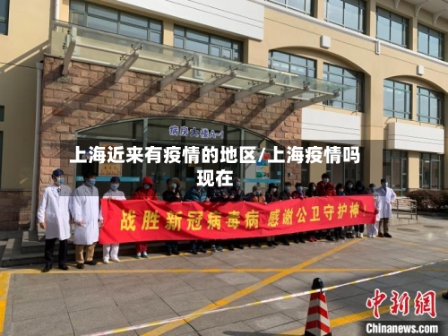 上海近来有疫情的地区/上海疫情吗现在-第1张图片