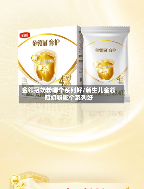 金领冠奶粉哪个系列好/新生儿金领冠奶粉哪个系列好-第1张图片