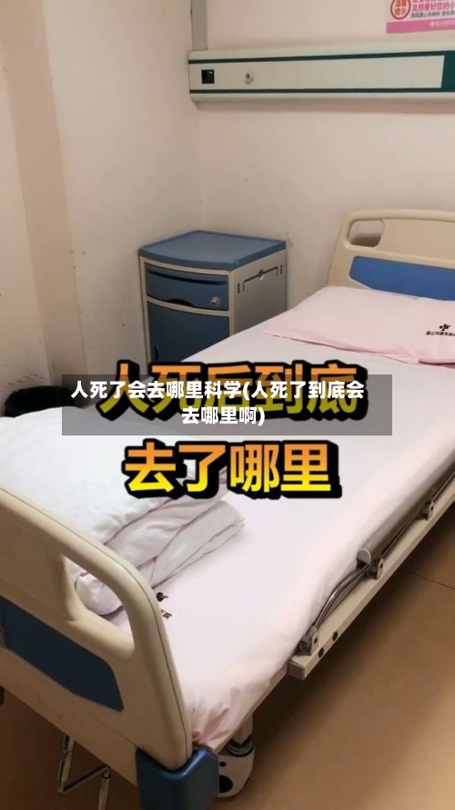 人死了会去哪里科学(人死了到底会去哪里啊)-第1张图片