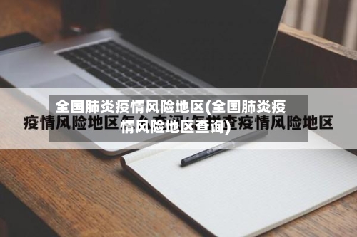 全国肺炎疫情风险地区(全国肺炎疫情风险地区查询)-第1张图片