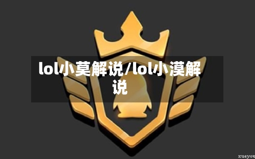 lol小莫解说/lol小漠解说-第2张图片