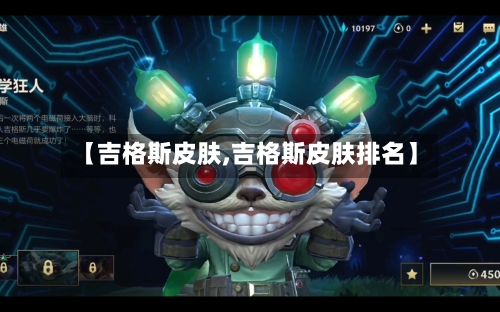 【吉格斯皮肤,吉格斯皮肤排名】-第1张图片