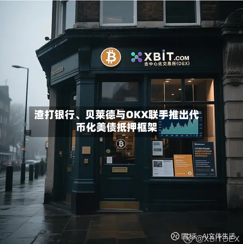 渣打银行、贝莱德与OKX联手推出代币化美债抵押框架-第1张图片