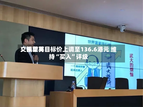 交银世界：凯莱英目标价上调至136.6港元 维持“买入	”评级-第1张图片
