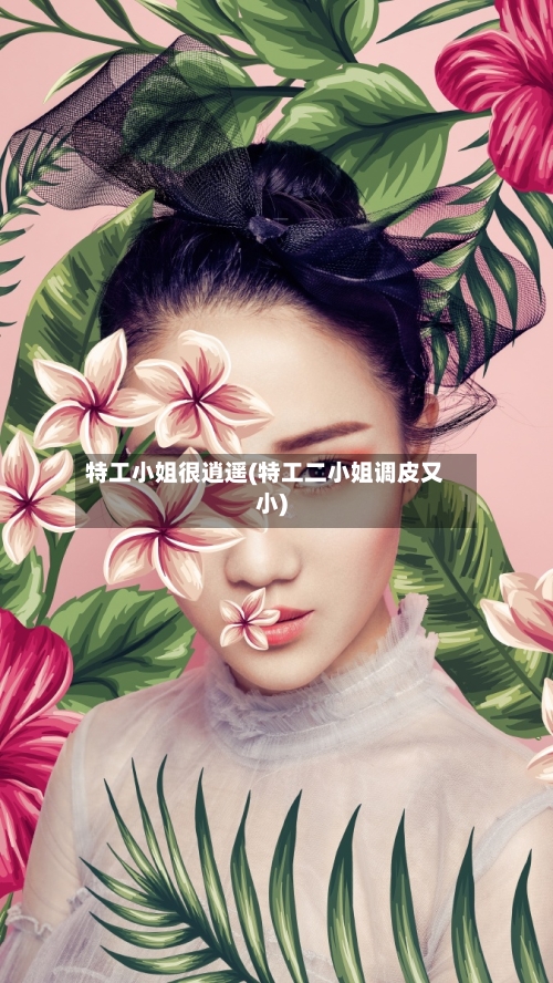 特工小姐很逍遥(特工二小姐调皮又小)-第3张图片