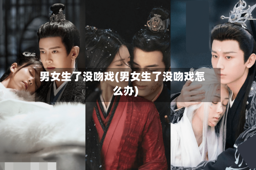 男女生了没吻戏(男女生了没吻戏怎么办)-第1张图片